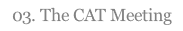 03. The CAT Meeting